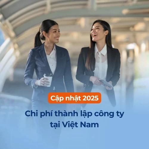 Chi phí thành lập công ty tại Việt Nam: Cập nhật 2025