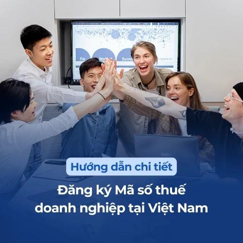 Hướng dẫn đăng ký mã số thuế doanh nghiệp tại Việt Nam
